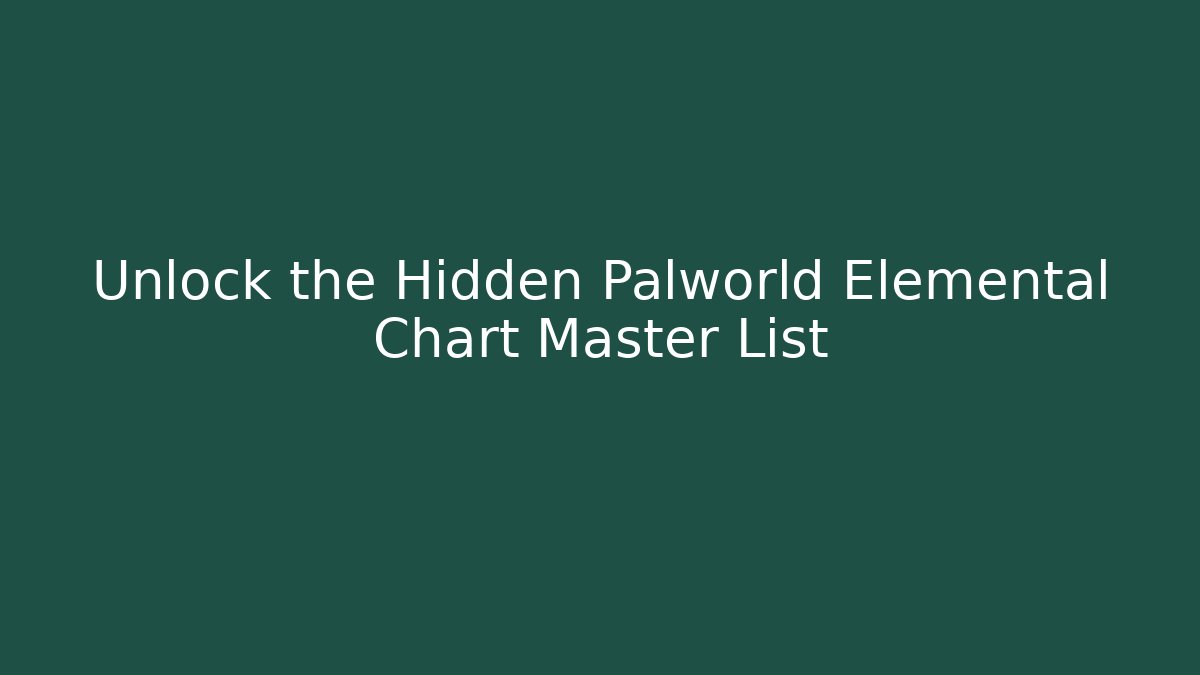 Unlock the Hidden Palworld Elemental Chart Master List