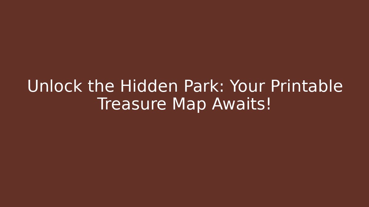 Unlock the Hidden Park: Your Printable Treasure Map Awaits!