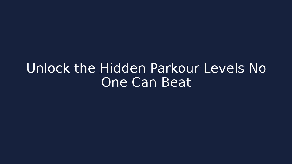 Unlock the Hidden Parkour Levels No One Can Beat