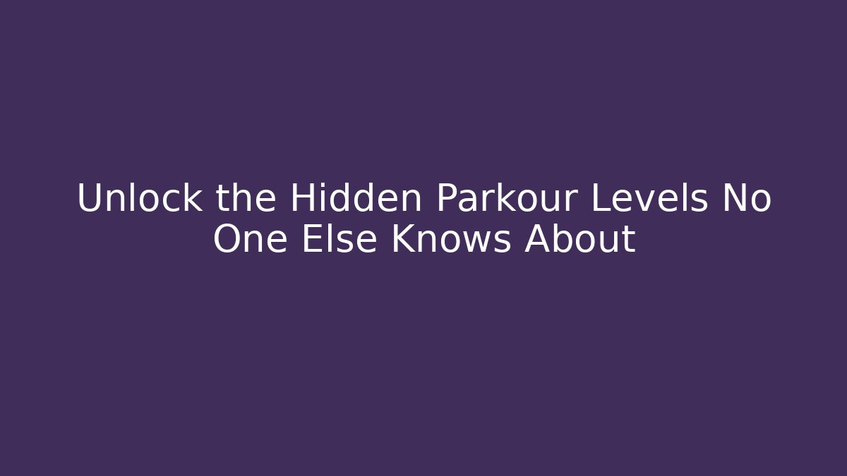 Unlock the Hidden Parkour Levels No One Else Knows About