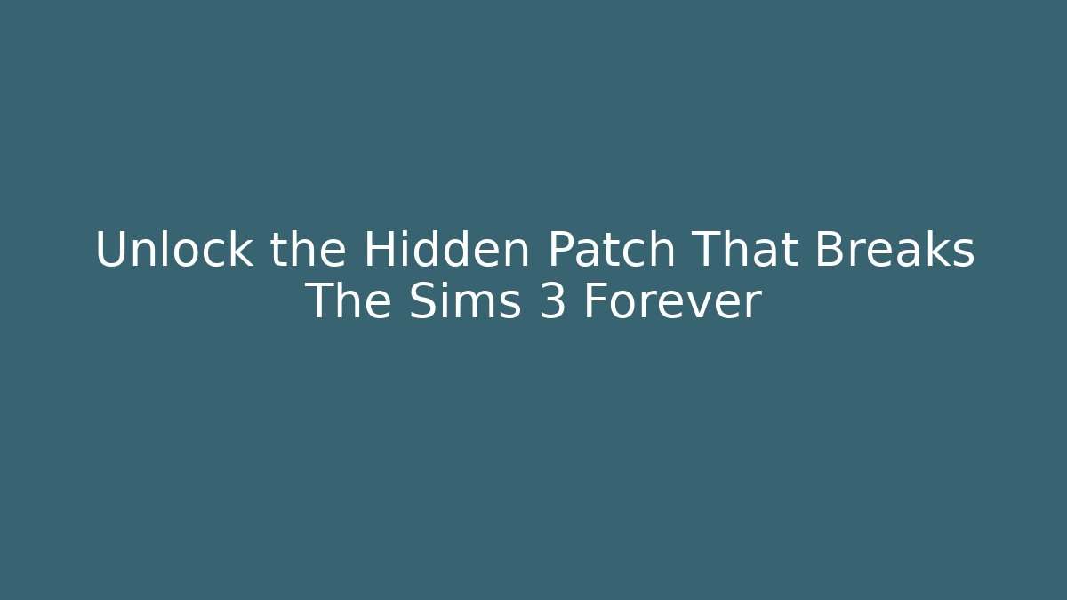 Unlock the Hidden Patch That Breaks The Sims 3 Forever