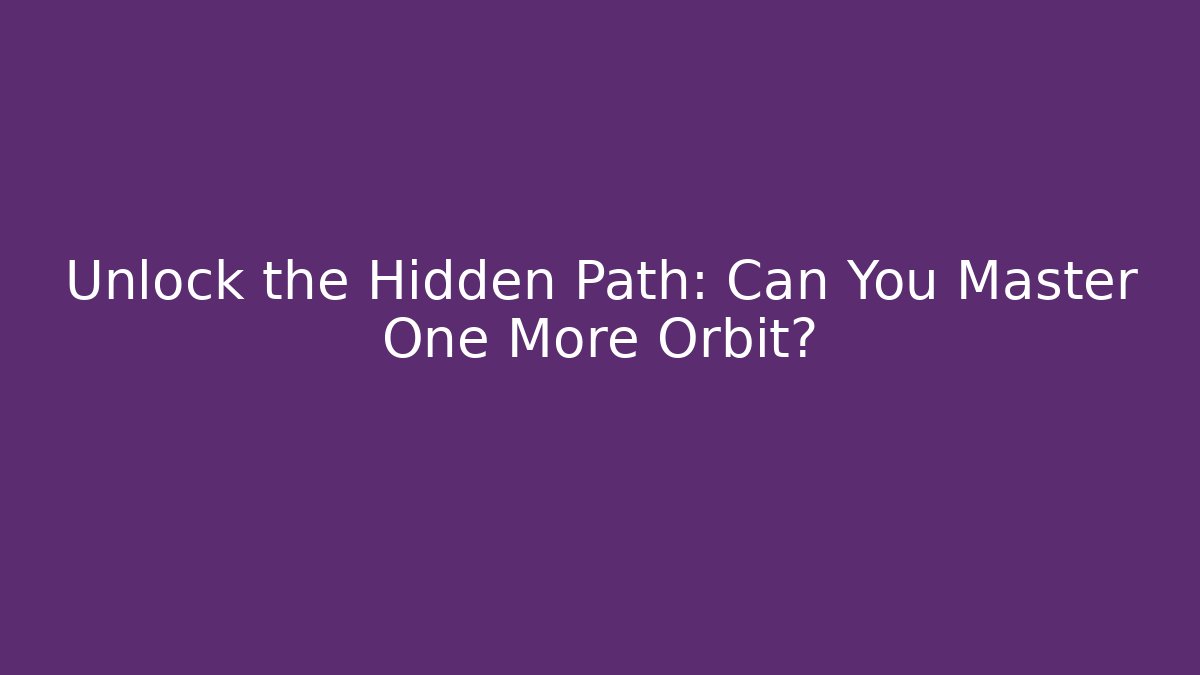 Unlock the Hidden Path: Can You Master One More Orbit?
