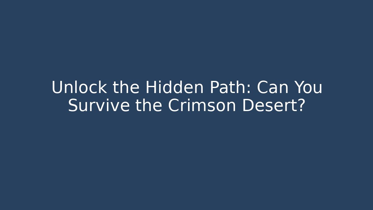 Unlock the Hidden Path: Can You Survive the Crimson Desert?