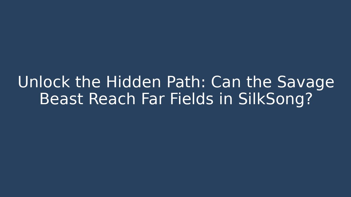 Unlock the Hidden Path: Can the Savage Beast Reach Far Fields in SilkSong?