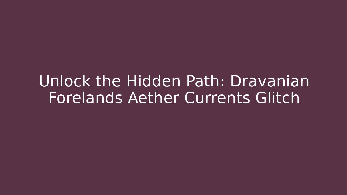 Unlock the Hidden Path: Dravanian Forelands Aether Currents Glitch