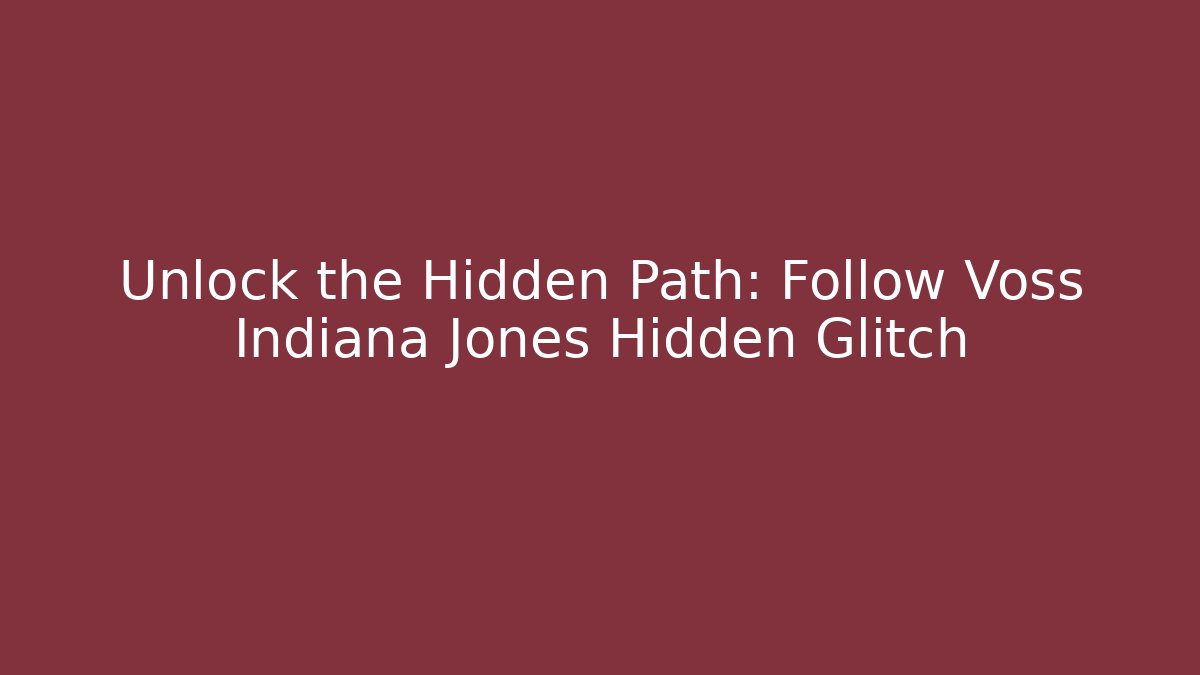 Unlock the Hidden Path: Follow Voss Indiana Jones Hidden Glitch