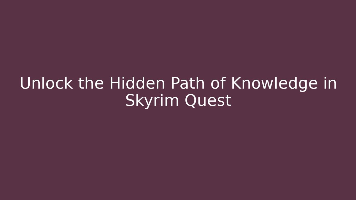 Unlock the Hidden Path of Knowledge in Skyrim Quest