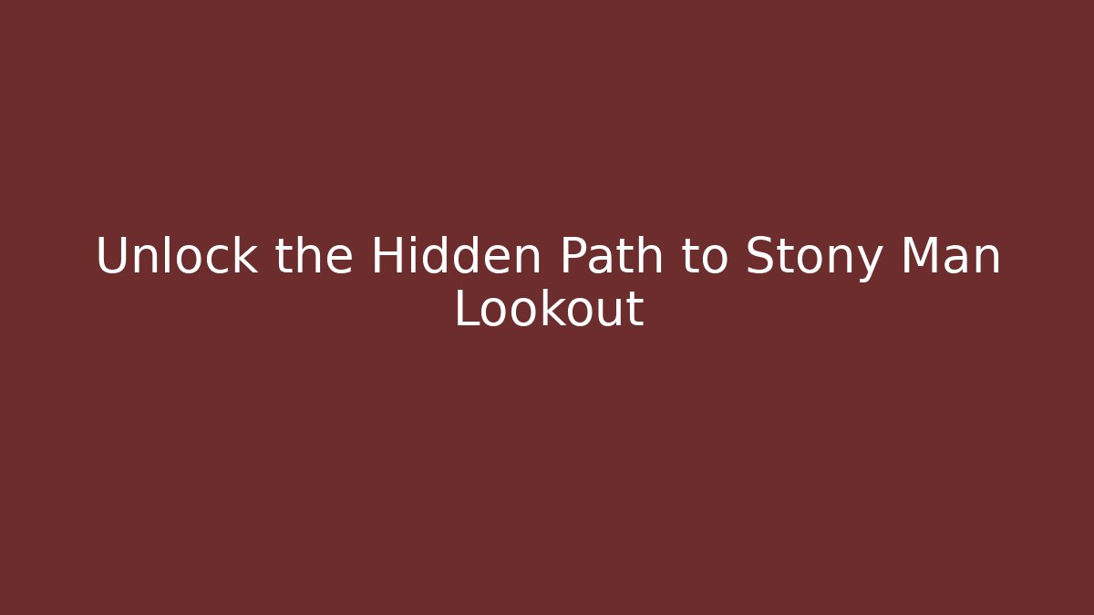 Unlock the Hidden Path to Stony Man Lookout