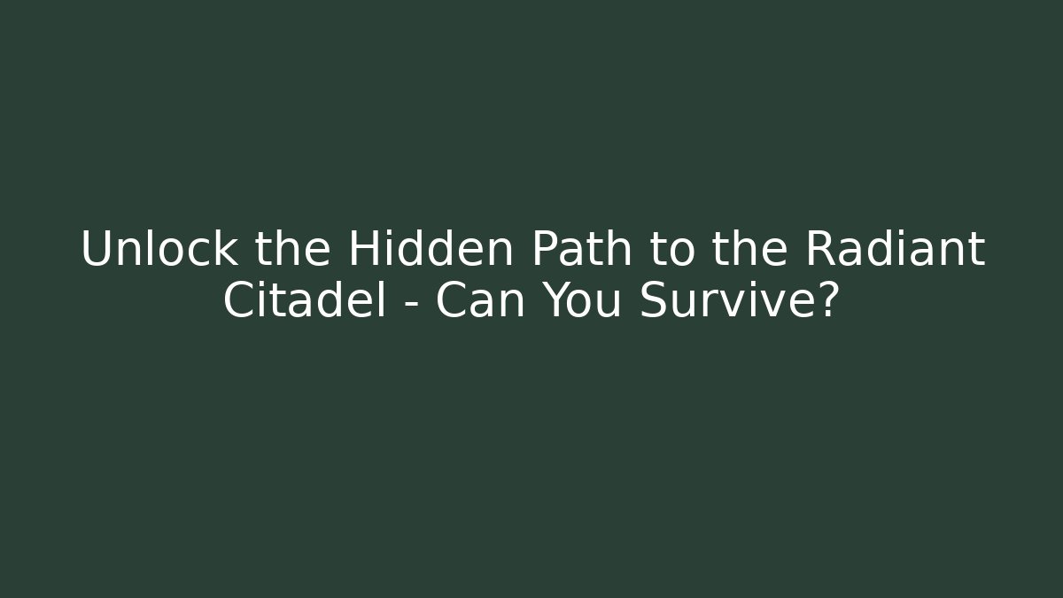 Unlock the Hidden Path to the Radiant Citadel – Can You Survive?