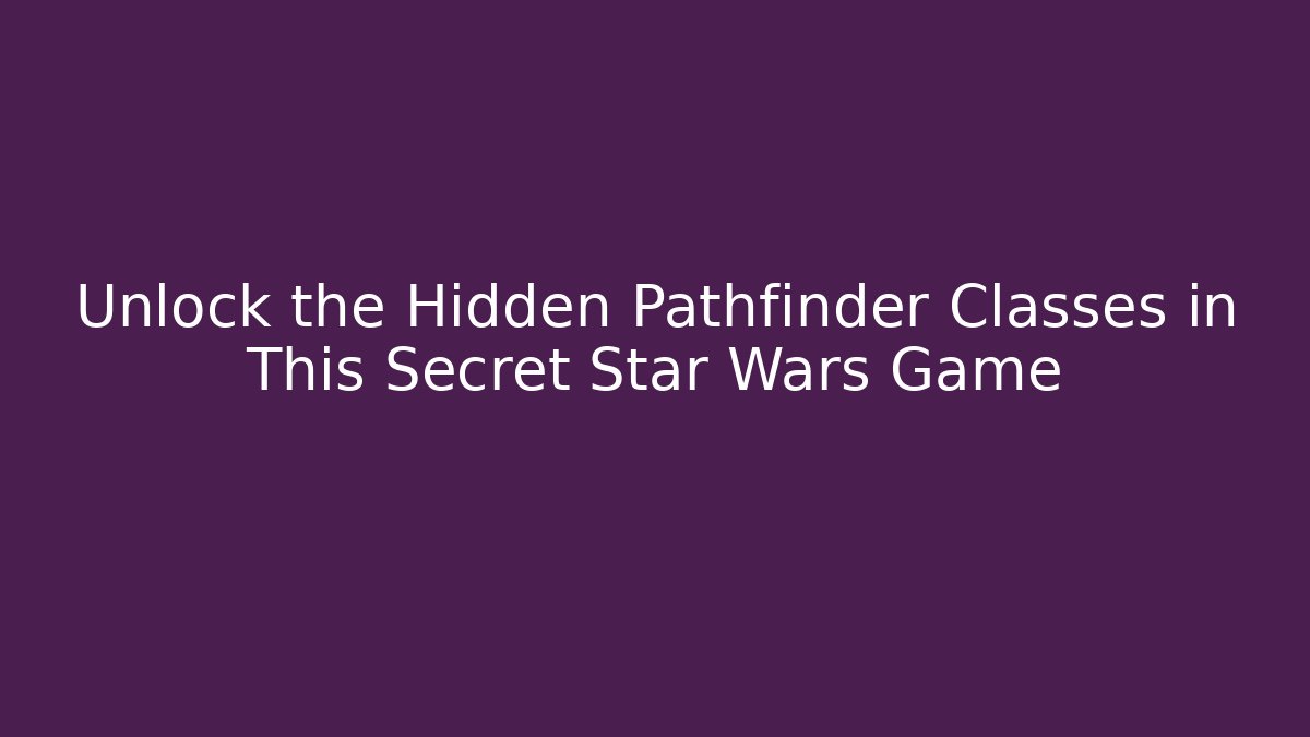 Unlock the Hidden Pathfinder Classes in This Secret Star Wars Game