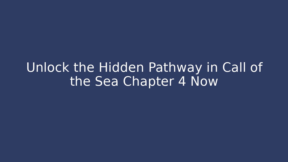 Unlock the Hidden Pathway in Call of the Sea Chapter 4 Now - Critter Realm