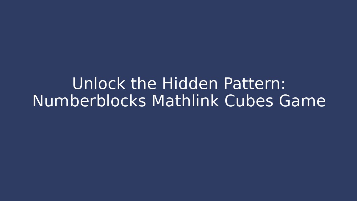 Unlock the Hidden Pattern: Numberblocks Mathlink Cubes Game