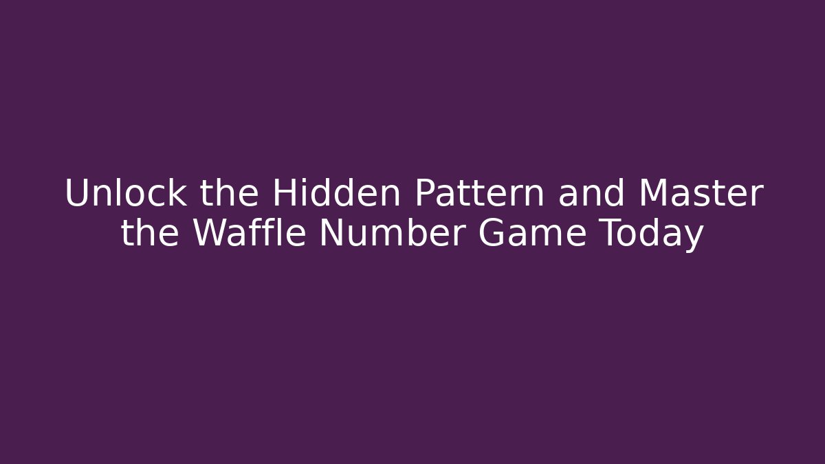 Unlock the Hidden Pattern and Master the Waffle Number Game Today