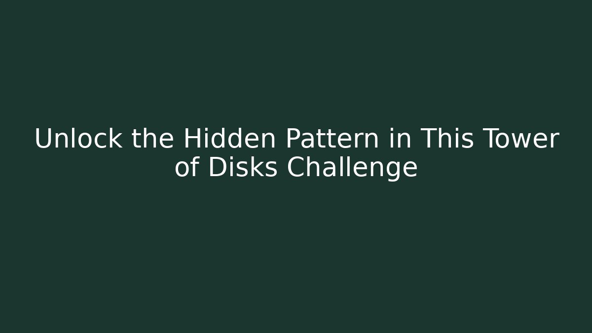 Unlock the Hidden Pattern in This Tower of Disks Challenge