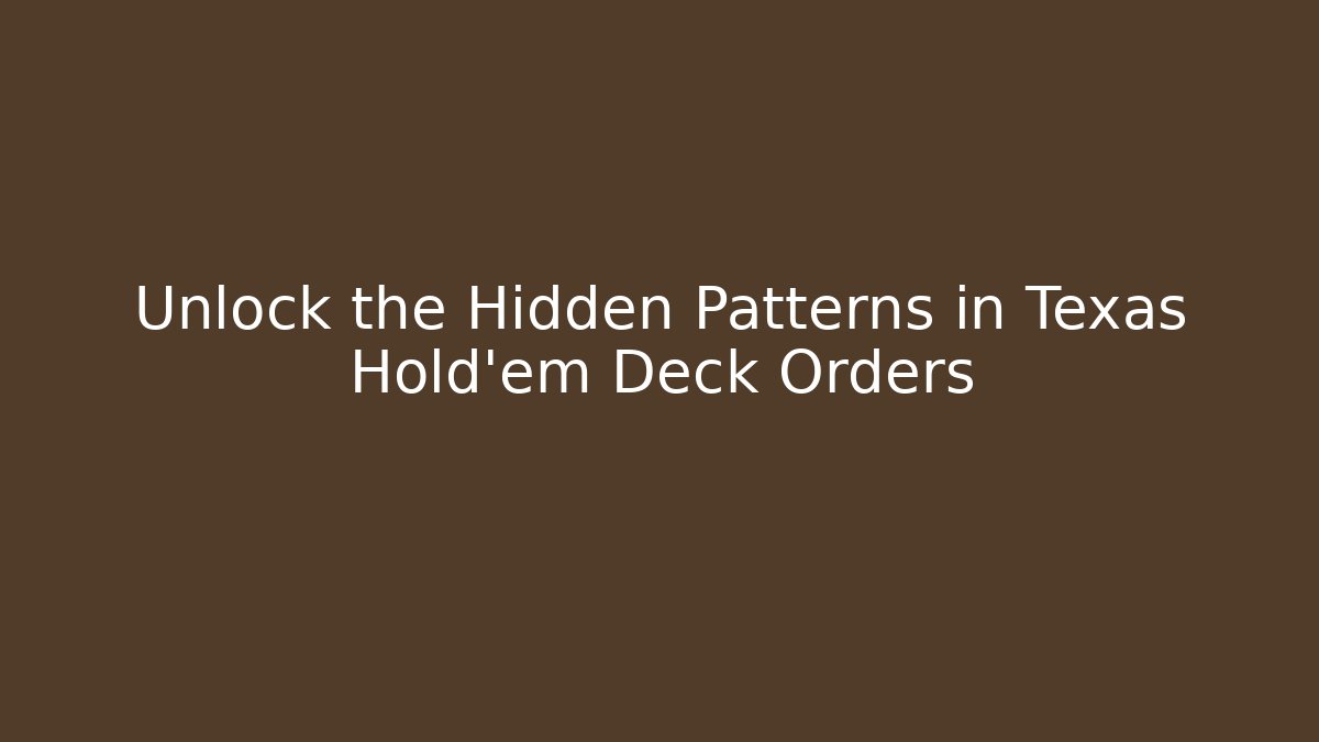 Unlock the Hidden Patterns in Texas Hold'em Deck Orders - Critter Realm