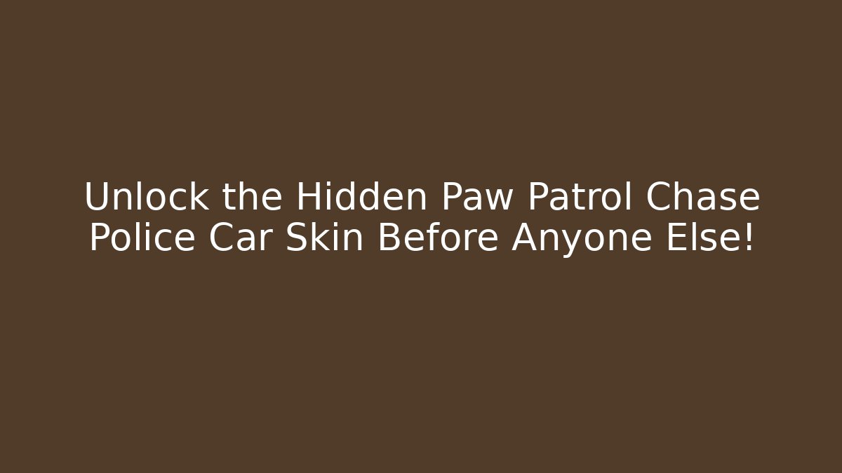 Unlock the Hidden Paw Patrol Chase Police Car Skin Before Anyone Else!