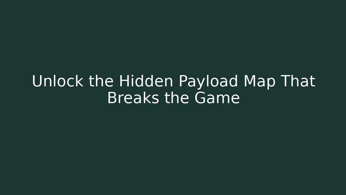 Unlock the Hidden Payload Map That Breaks the Game