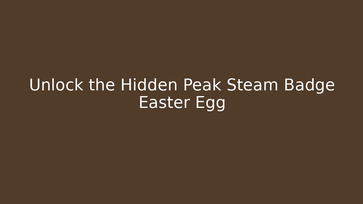 Unlock the Hidden Peak Steam Badge Easter Egg