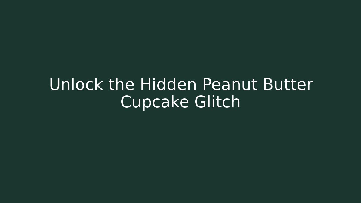 Unlock the Hidden Peanut Butter Cupcake Glitch