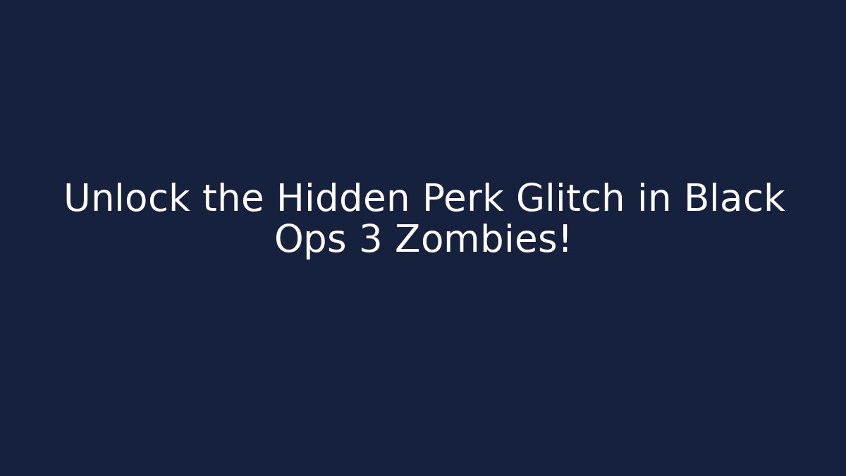 Unlock the Hidden Perk Glitch in Black Ops 3 Zombies!