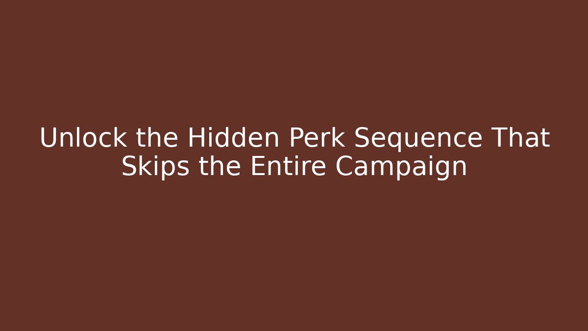 Unlock the Hidden Perk Sequence That Skips the Entire Campaign