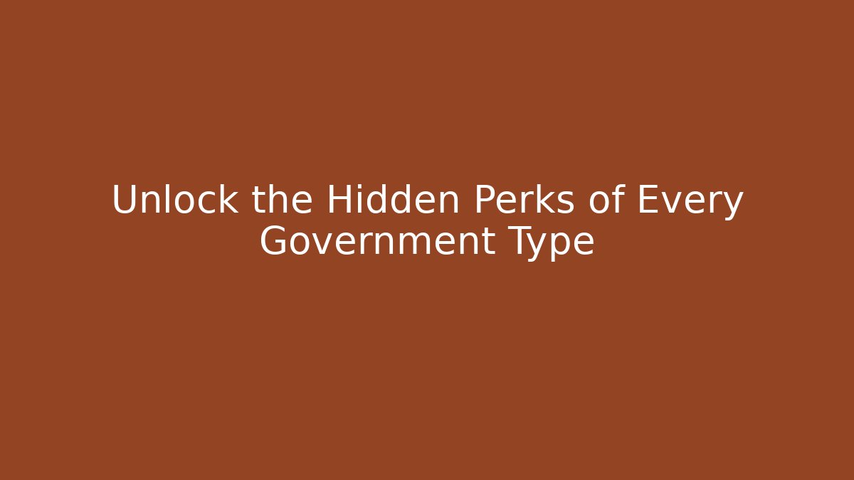 Unlock the Hidden Perks of Every Government Type