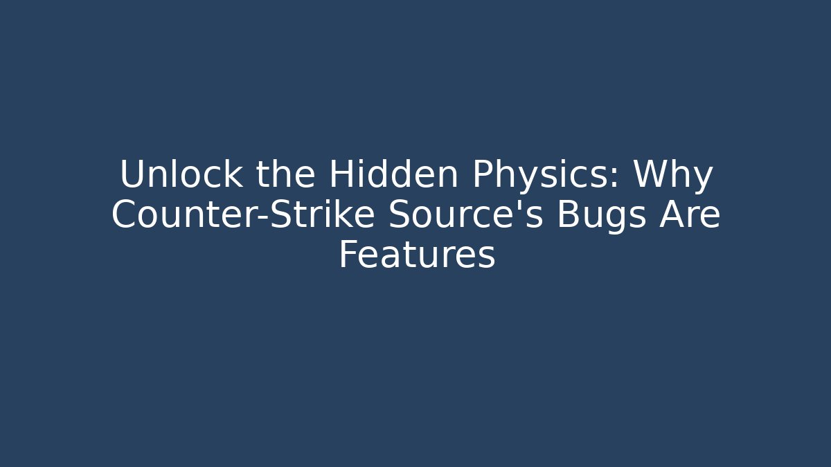 Unlock the Hidden Physics: Why Counter-Strike Source’s Bugs Are Features