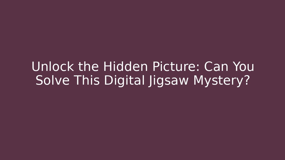 Unlock the Hidden Picture: Can You Solve This Digital Jigsaw Mystery?