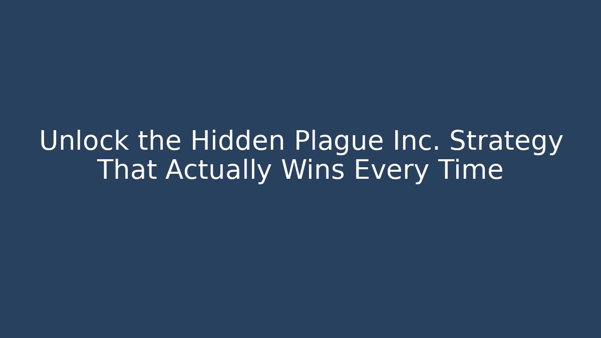 Unlock the Hidden Plague Inc. Strategy That Actually Wins Every Time