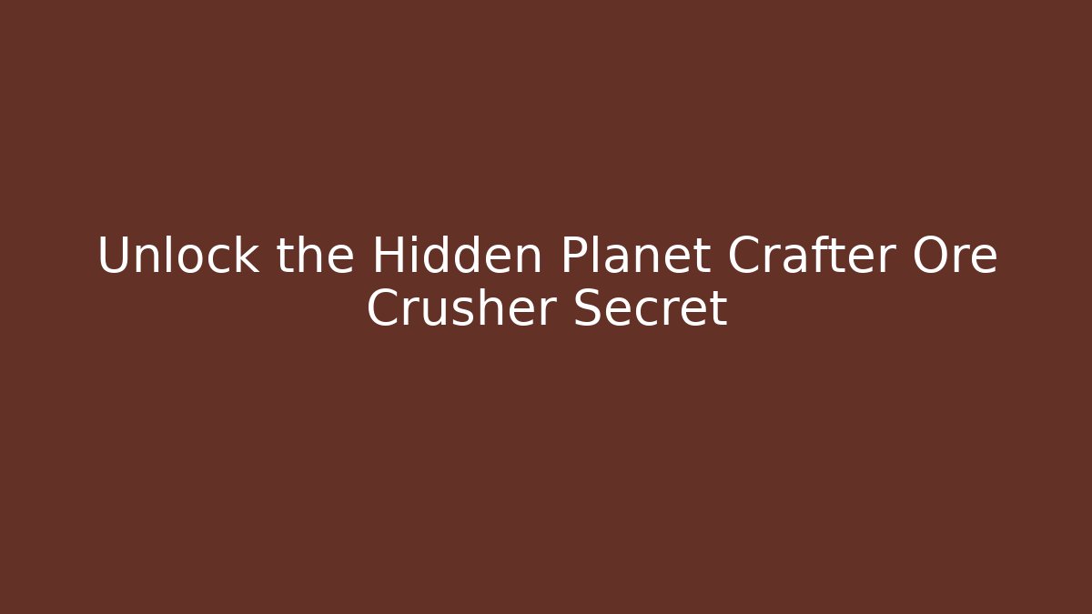 Unlock the Hidden Planet Crafter Ore Crusher Secret