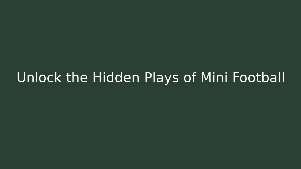Unlock the Hidden Plays of Mini Football