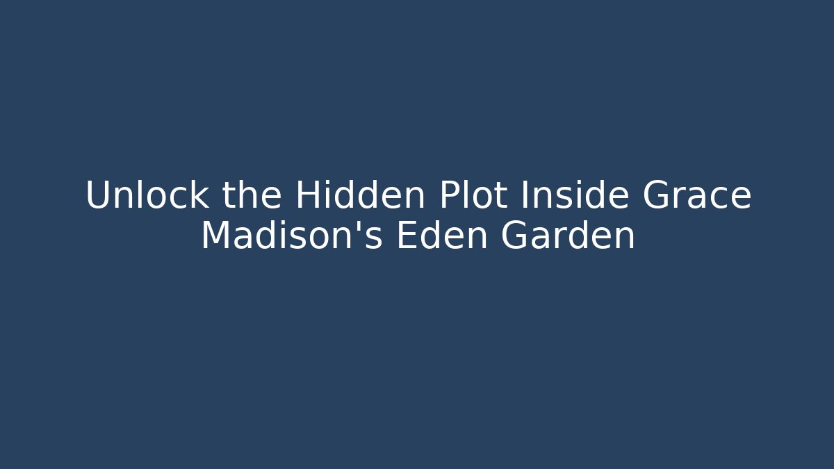 Unlock the Hidden Plot Inside Grace Madison's Eden Garden