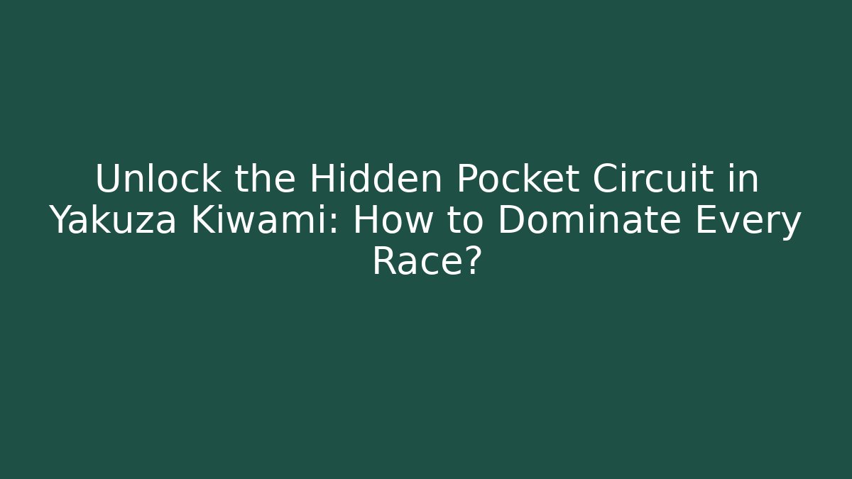 Unlock the Hidden Pocket Circuit in Yakuza Kiwami: How to Dominate Every Race?