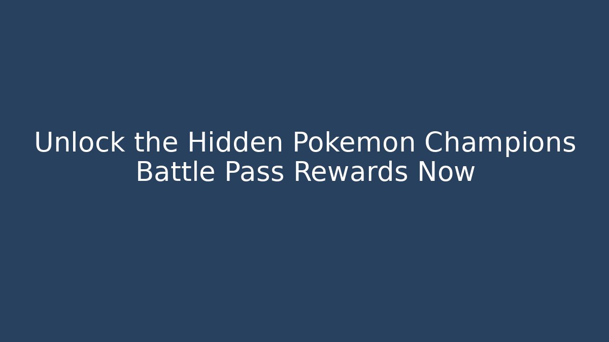 Unlock the Hidden Pokemon Champions Battle Pass Rewards Now