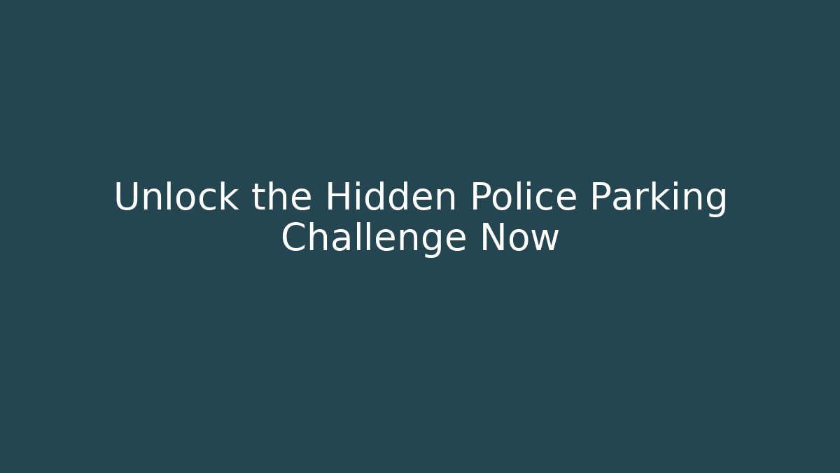 Unlock the Hidden Police Parking Challenge Now