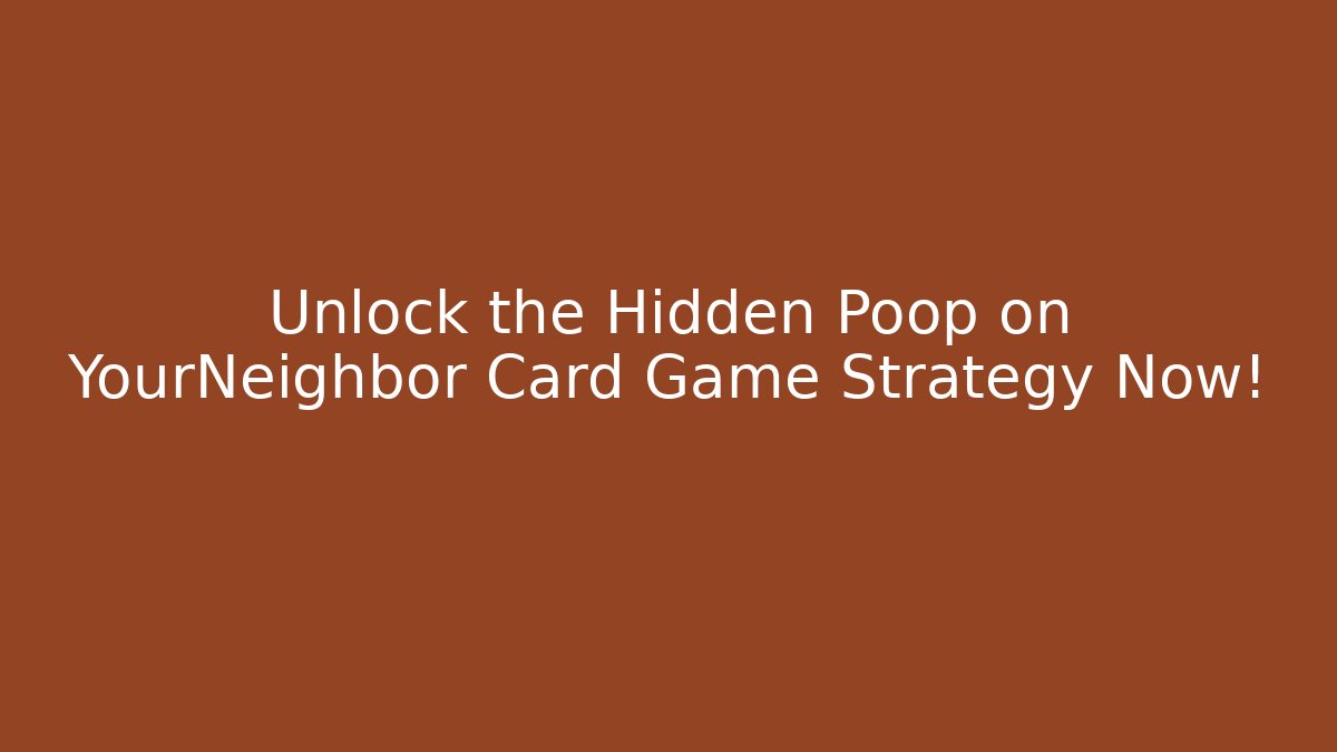 Unlock the Hidden Poop on YourNeighbor Card Game Strategy Now!