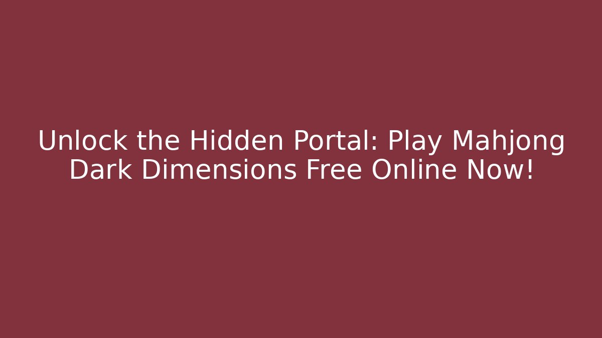 Unlock the Hidden Portal: Play Mahjong Dark Dimensions Free Online Now!