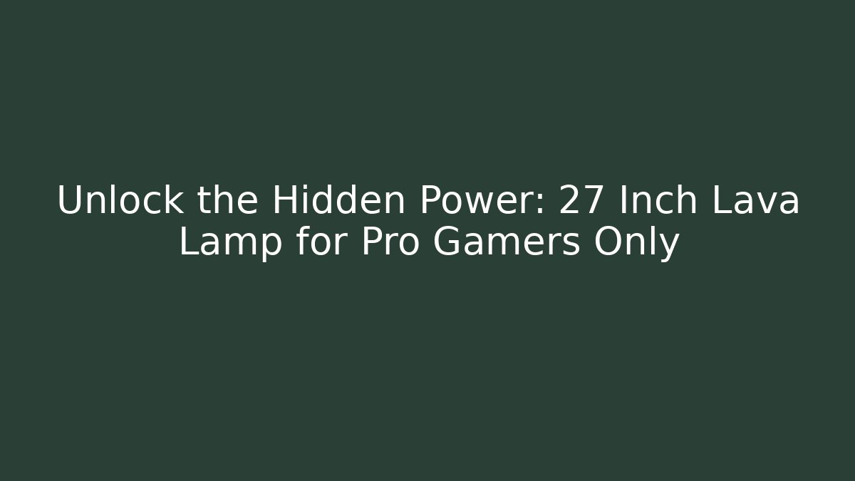 Unlock the Hidden Power: 27 Inch Lava Lamp for Pro Gamers Only