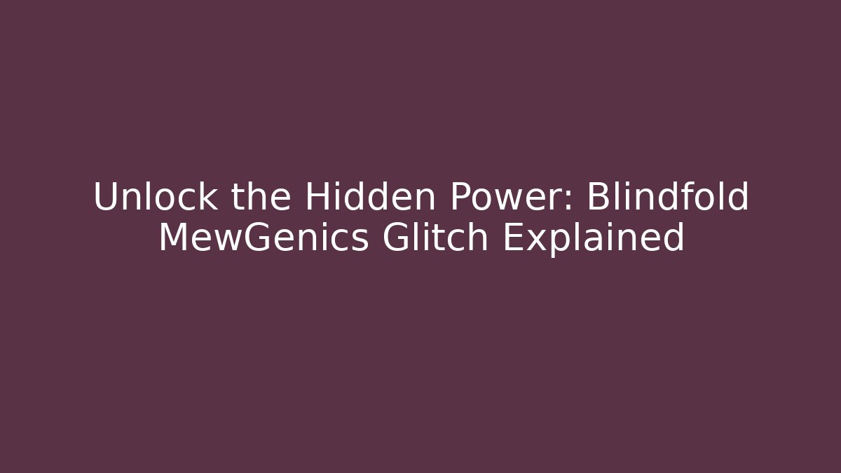 Unlock the Hidden Power: Blindfold MewGenics Glitch Explained