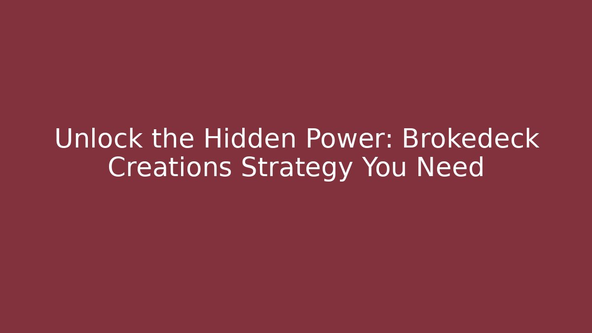 Unlock the Hidden Power: Brokedeck Creations Strategy You Need