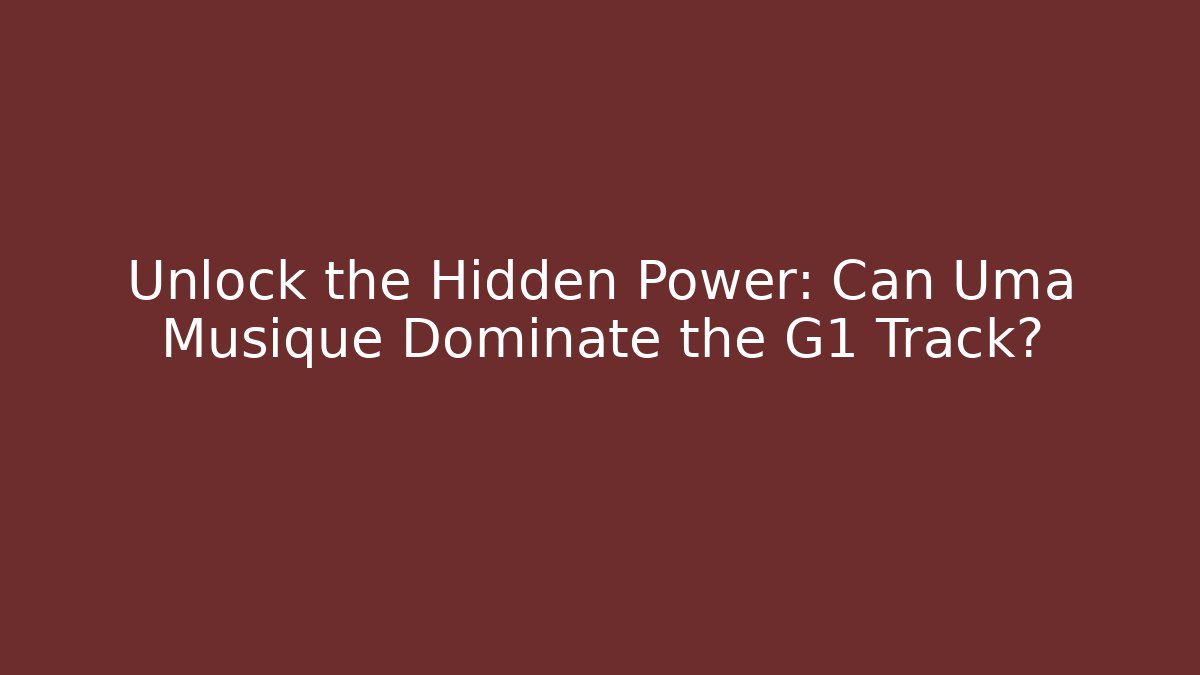 Unlock the Hidden Power: Can Uma Musique Dominate the G1 Track?