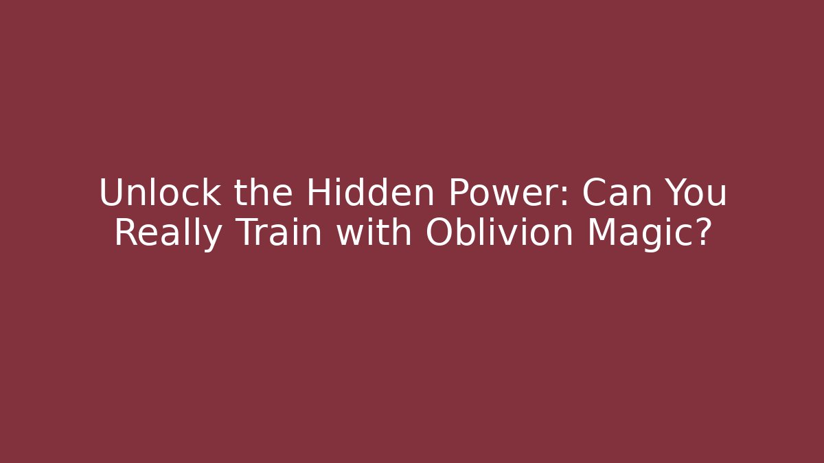 Unlock the Hidden Power: Can You Really Train with Oblivion Magic?
