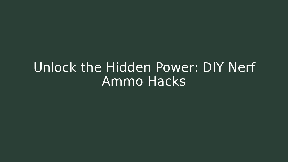 Unlock the Hidden Power: DIY Nerf Ammo Hacks