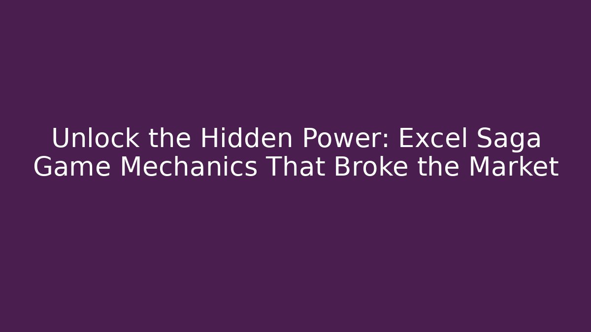 Unlock the Hidden Power: Excel Saga Game Mechanics That Broke the Market