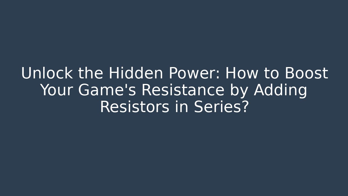 Unlock the Hidden Power: How to Boost Your Game’s Resistance by Adding Resistors in Series?