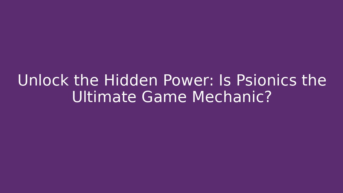 Unlock the Hidden Power: Is Psionics the Ultimate Game Mechanic?