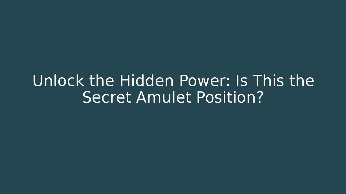 Unlock the Hidden Power: Is This the Secret Amulet Position?