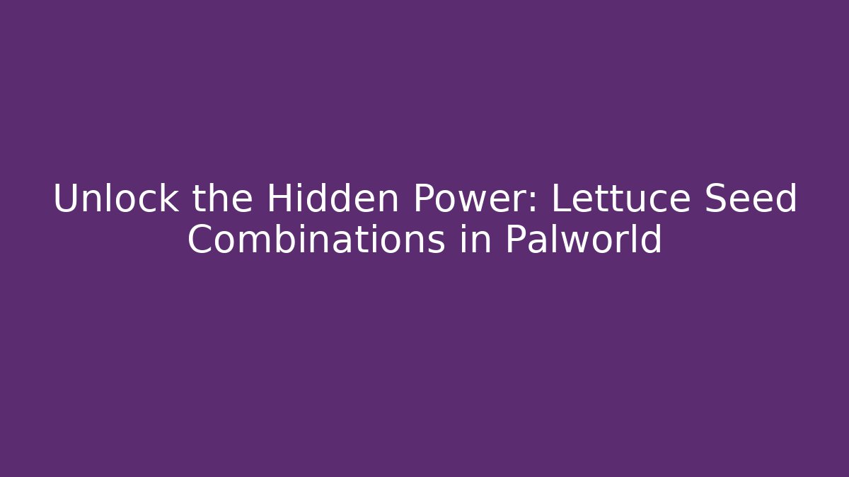 Unlock the Hidden Power: Lettuce Seed Combinations in Palworld