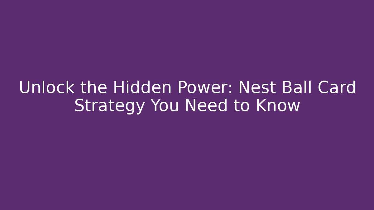 Unlock the Hidden Power: Nest Ball Card Strategy You Need to Know