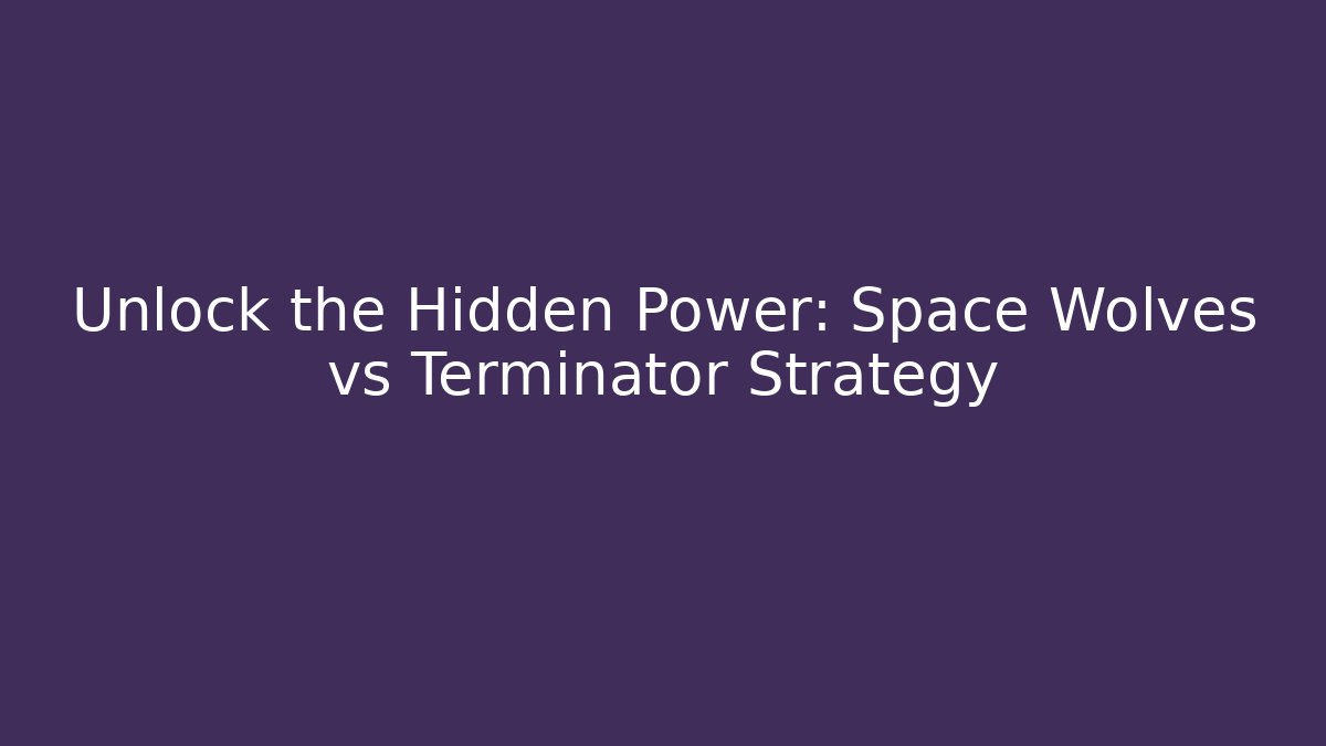 Unlock the Hidden Power: Space Wolves vs Terminator Strategy